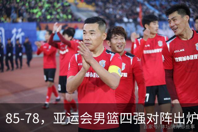 85-78，亚运会男篮四强对阵出炉！中国男篮对手敲定，郭士强压力大，首发该调整了